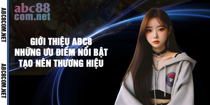 Giới thiệu Abc8 – Những Ưu Điểm Nổi Bật Tạo Nên Thương Hiệu